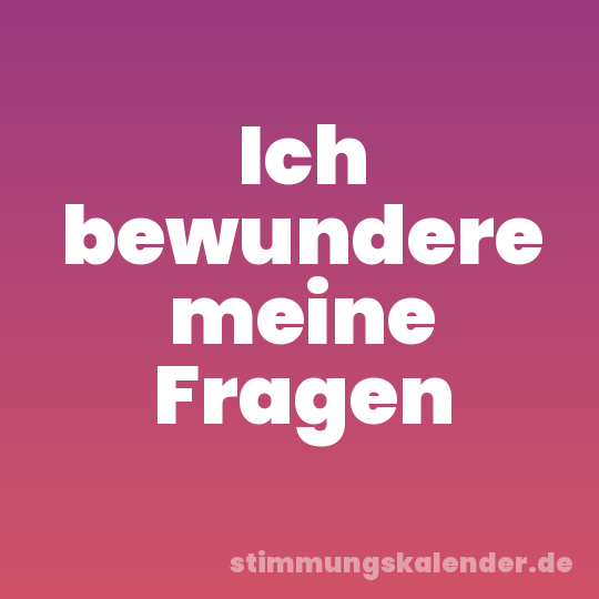 Ich bewundere meine Fragen
