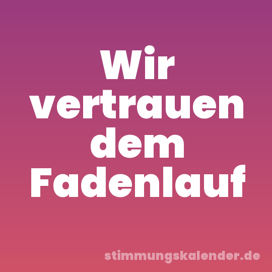 Wir vertrauen dem Fadenlauf