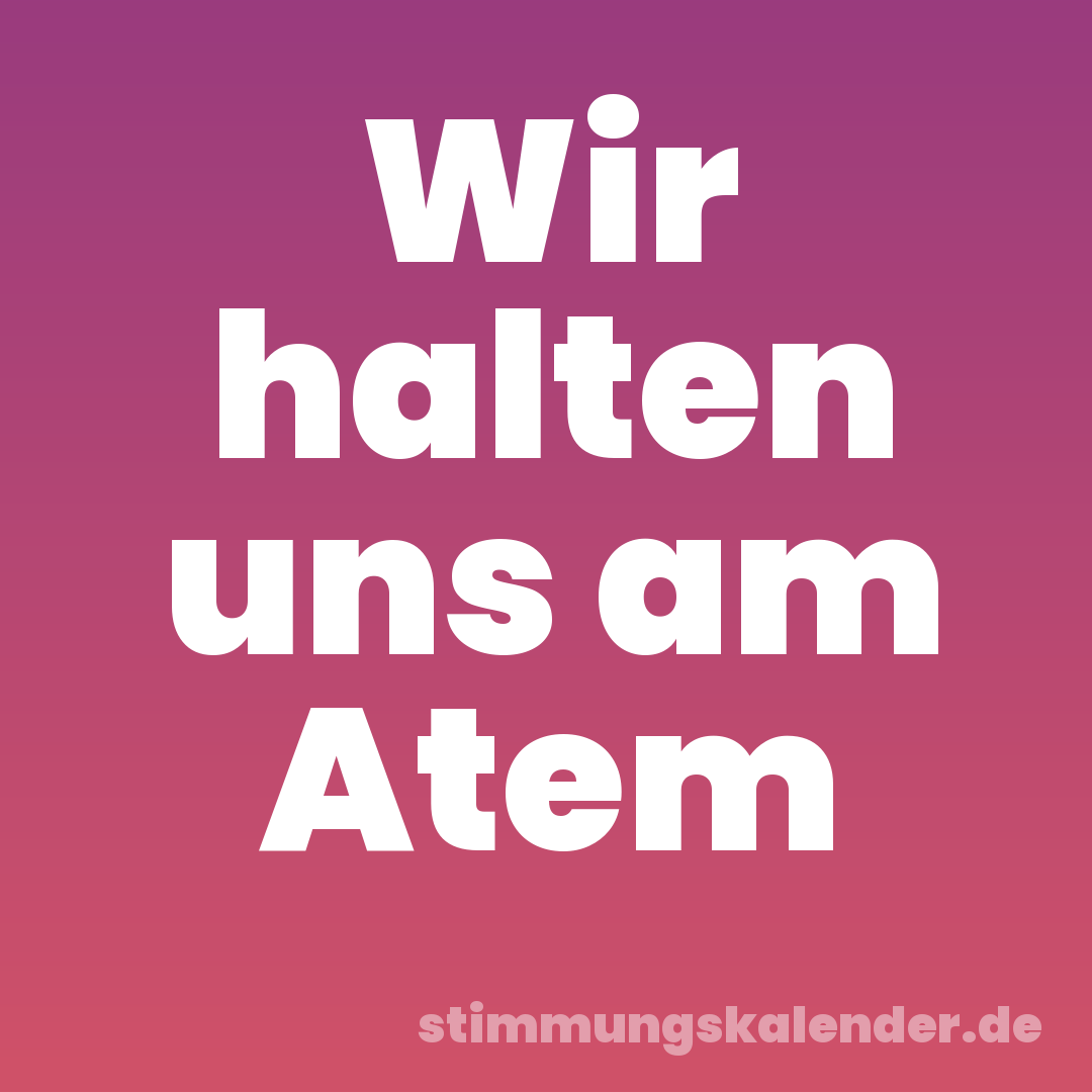 Wir halten uns am Atem