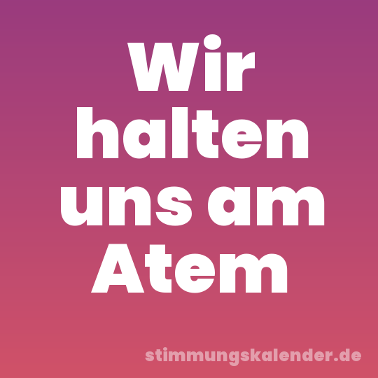 Wir halten uns am Atem
