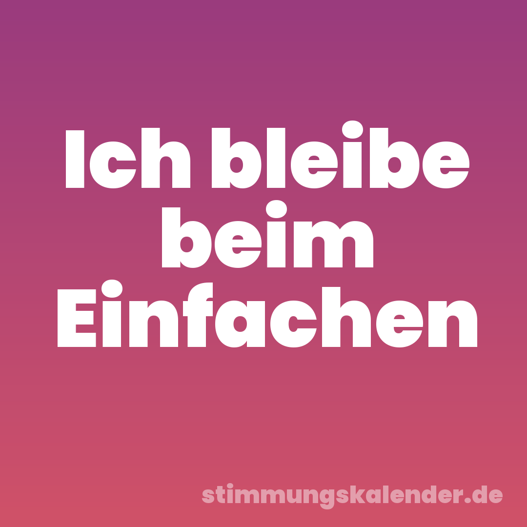 Ich bleibe beim Einfachen