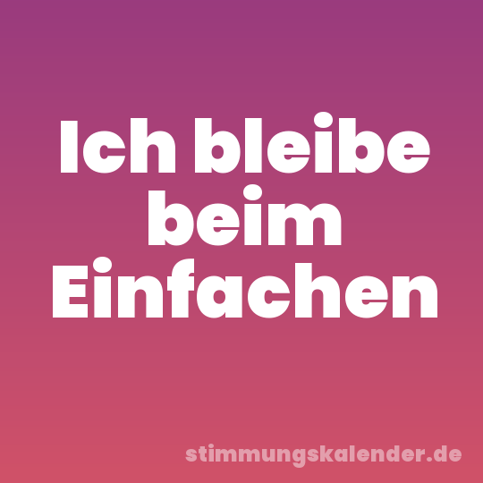 Ich bleibe beim Einfachen