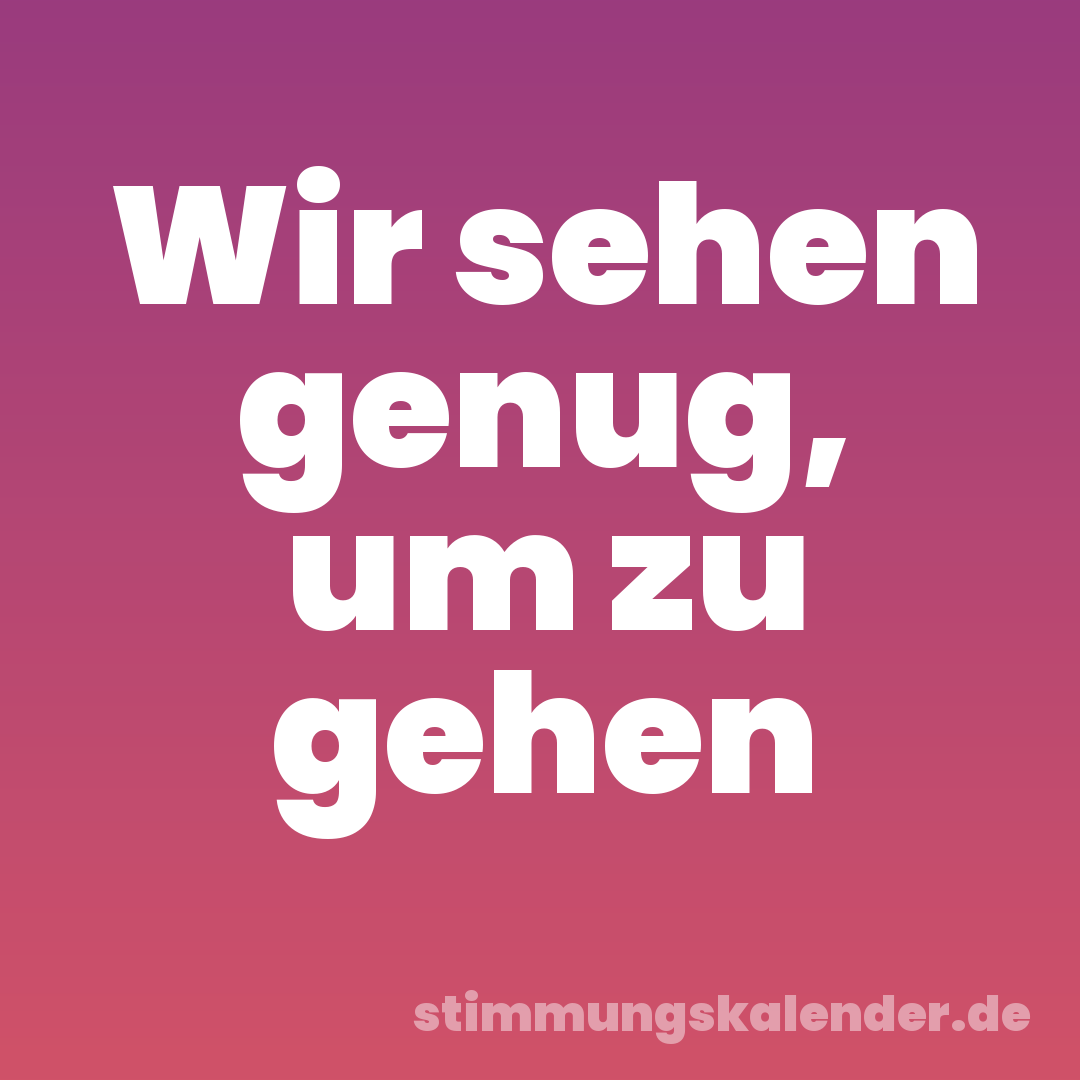 Wir sehen genug, um zu gehen