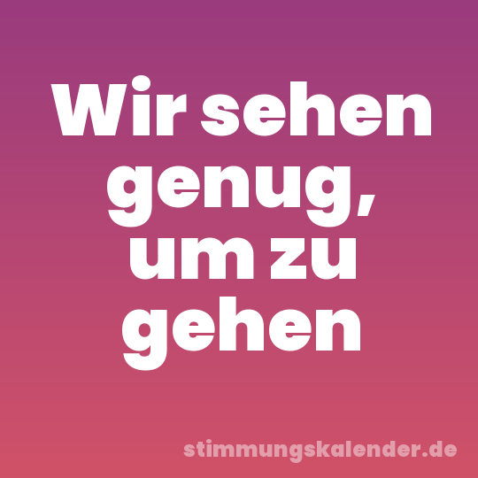 Wir sehen genug, um zu gehen