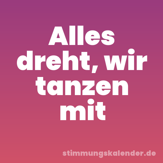 Alles dreht, wir tanzen mit