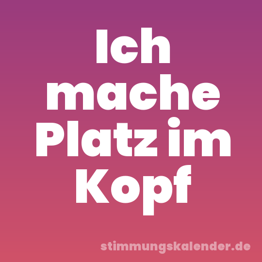 Ich mache Platz im Kopf
