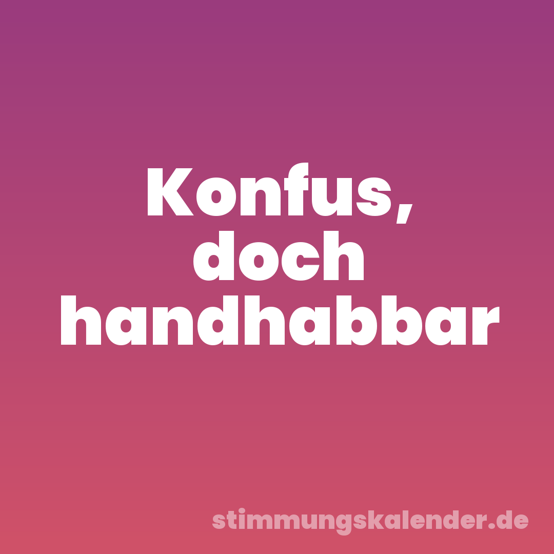 Konfus, doch handhabbar