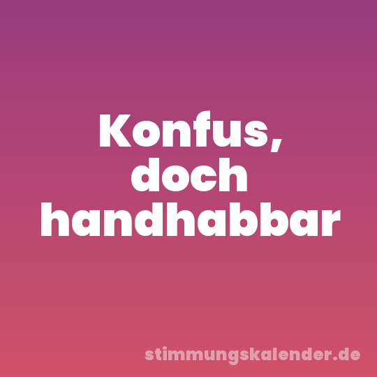 Konfus, doch handhabbar