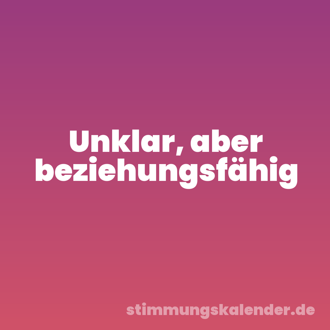 Unklar, aber beziehungsfähig