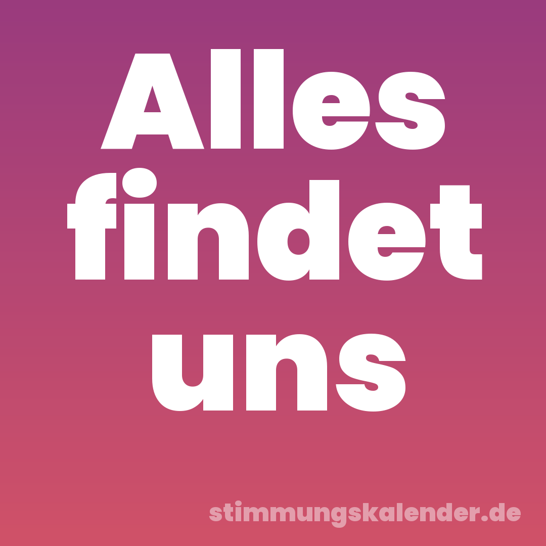 Alles findet uns
