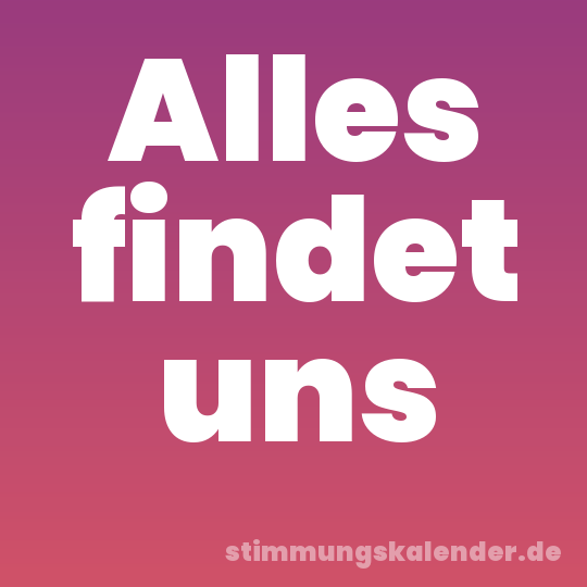Alles findet uns