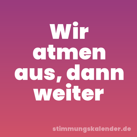 Wir atmen aus, dann weiter