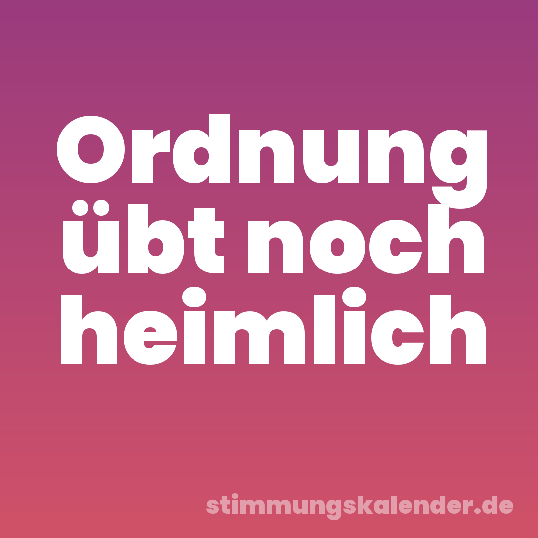 Ordnung übt noch heimlich