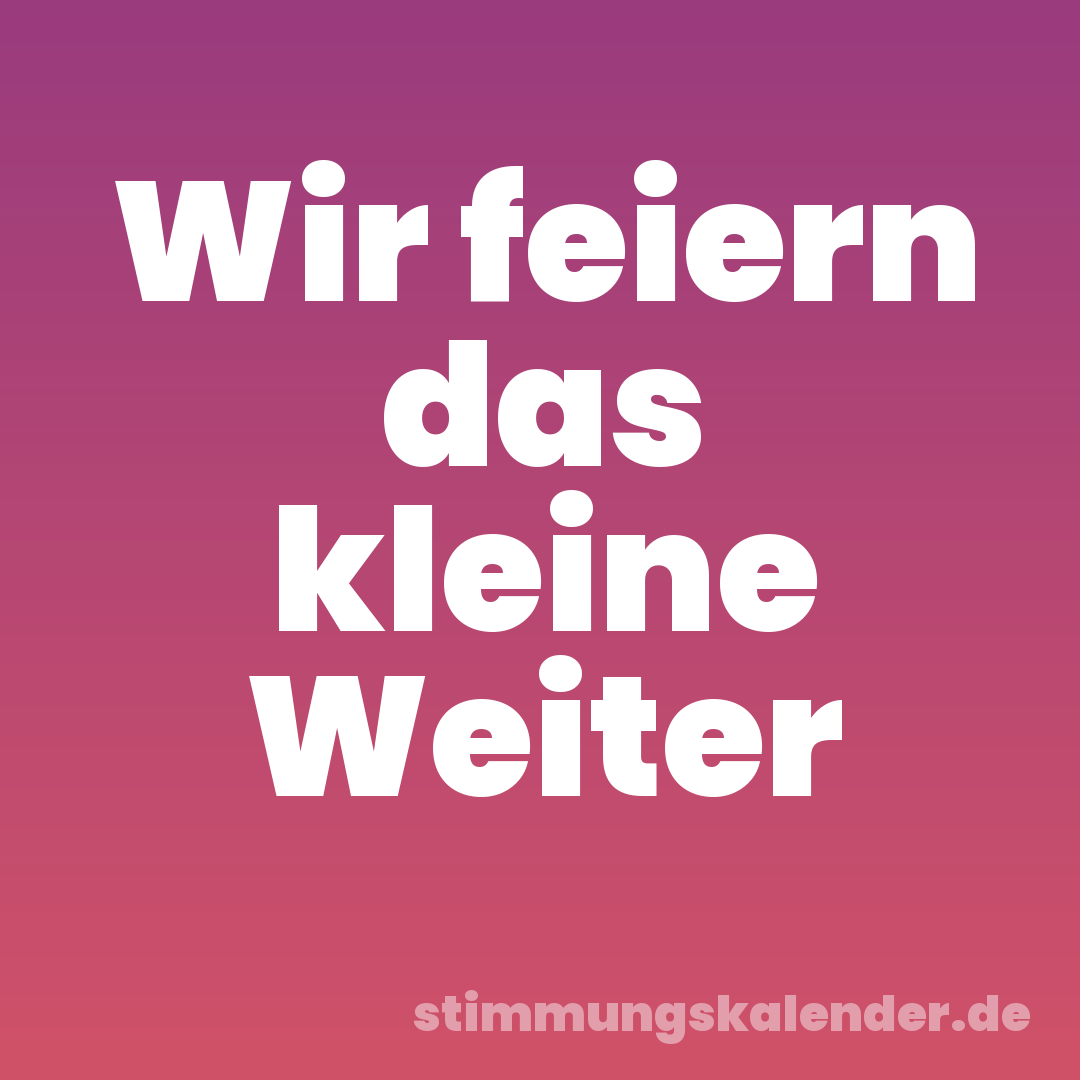 Wir feiern das kleine Weiter