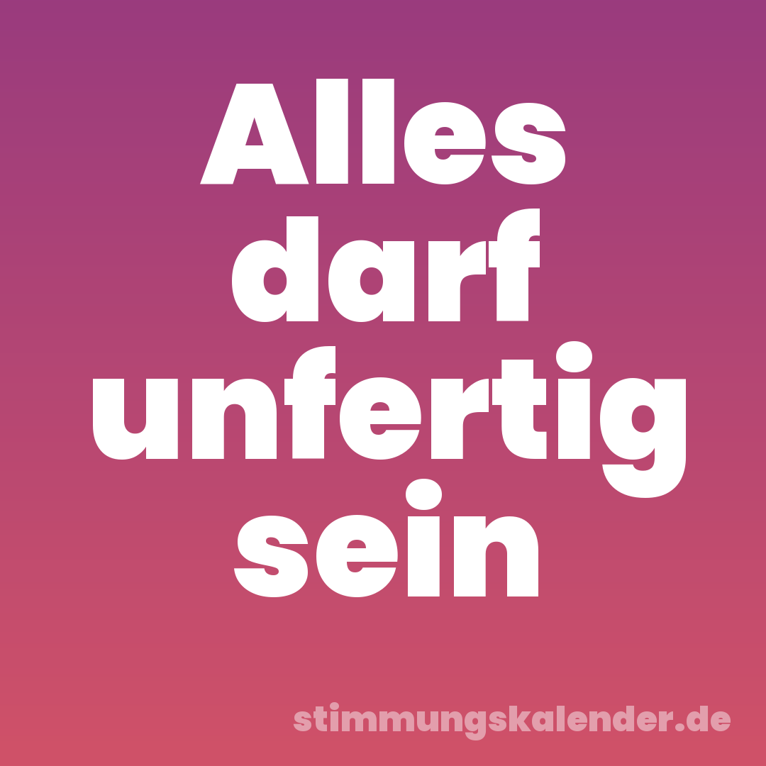 Alles darf unfertig sein