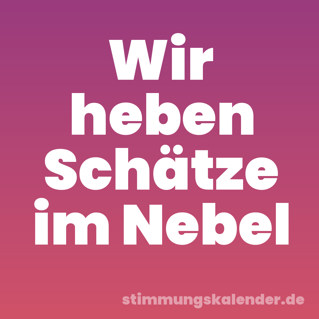 Wir heben Schätze im Nebel