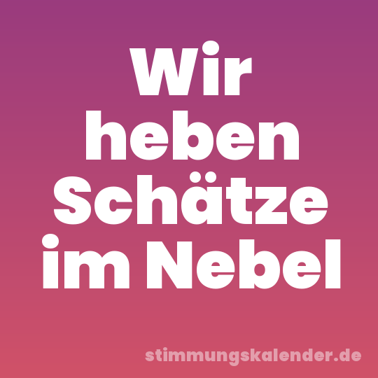 Wir heben Schätze im Nebel