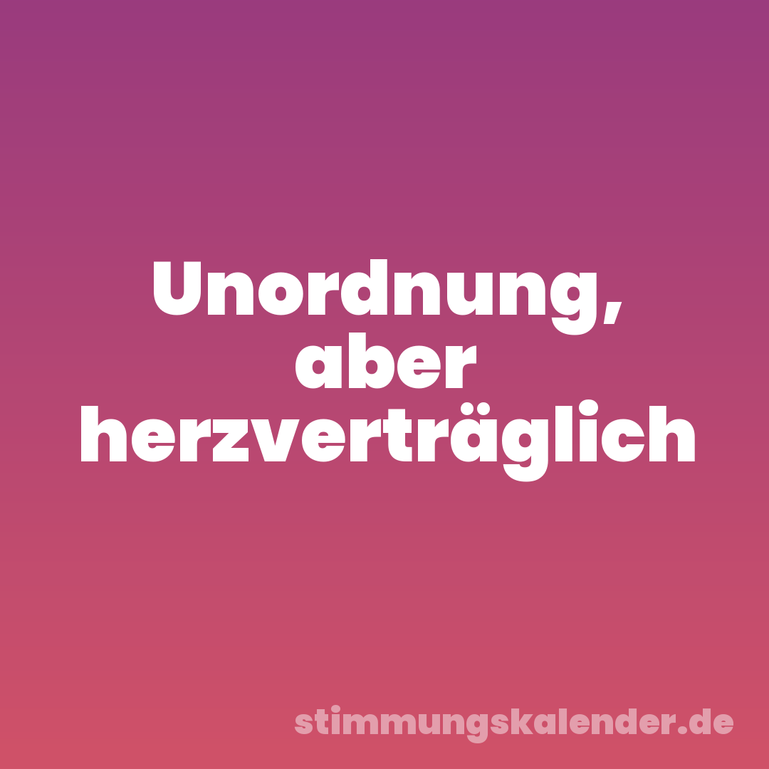 Unordnung, aber herzverträglich