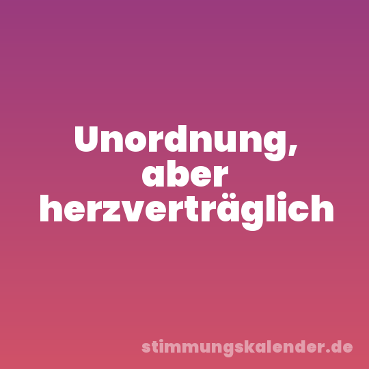 Unordnung, aber herzverträglich