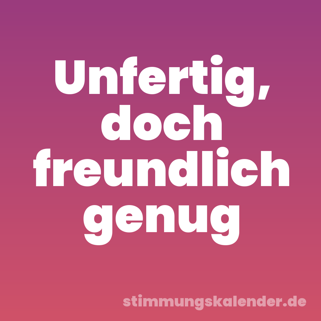 Unfertig, doch freundlich genug