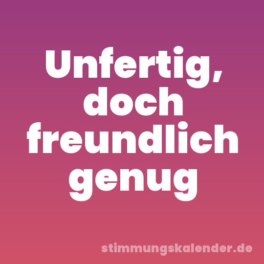Unfertig, doch freundlich genug
