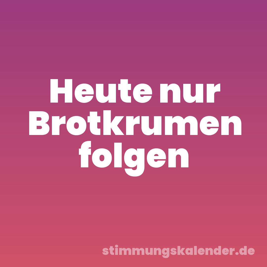 Heute nur Brotkrumen folgen