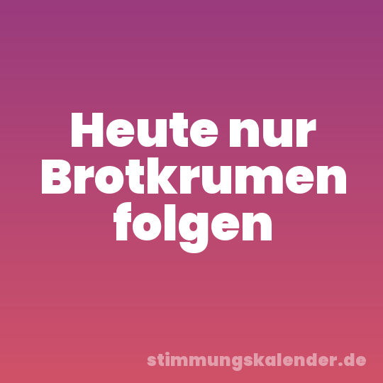 Heute nur Brotkrumen folgen