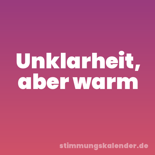 Unklarheit, aber warm