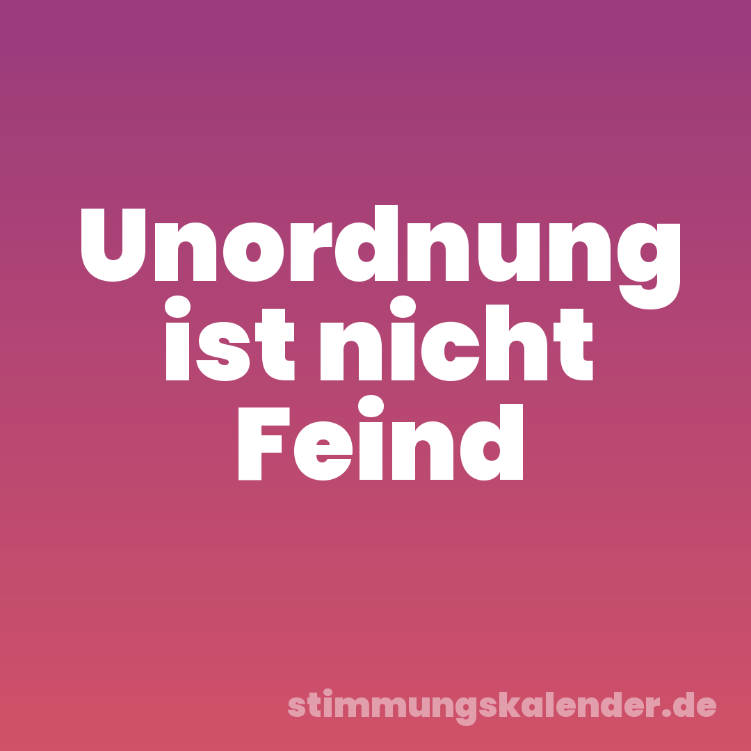 Unordnung ist nicht Feind