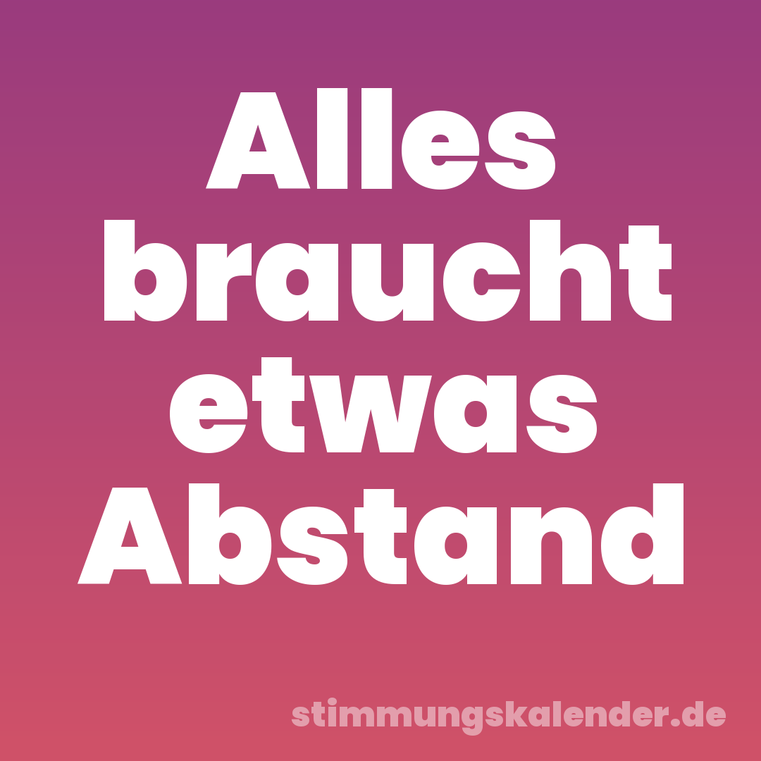 Alles braucht etwas Abstand