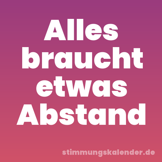 Alles braucht etwas Abstand