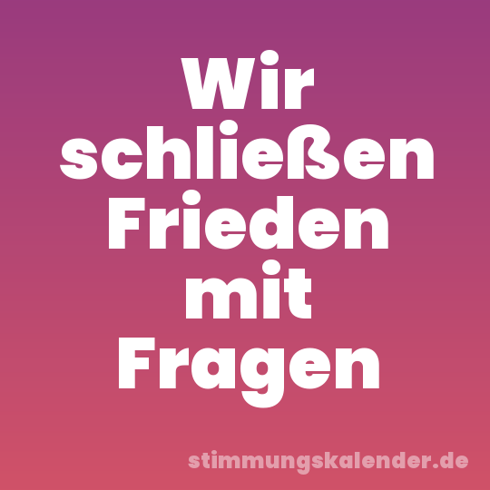 Wir schließen Frieden mit Fragen