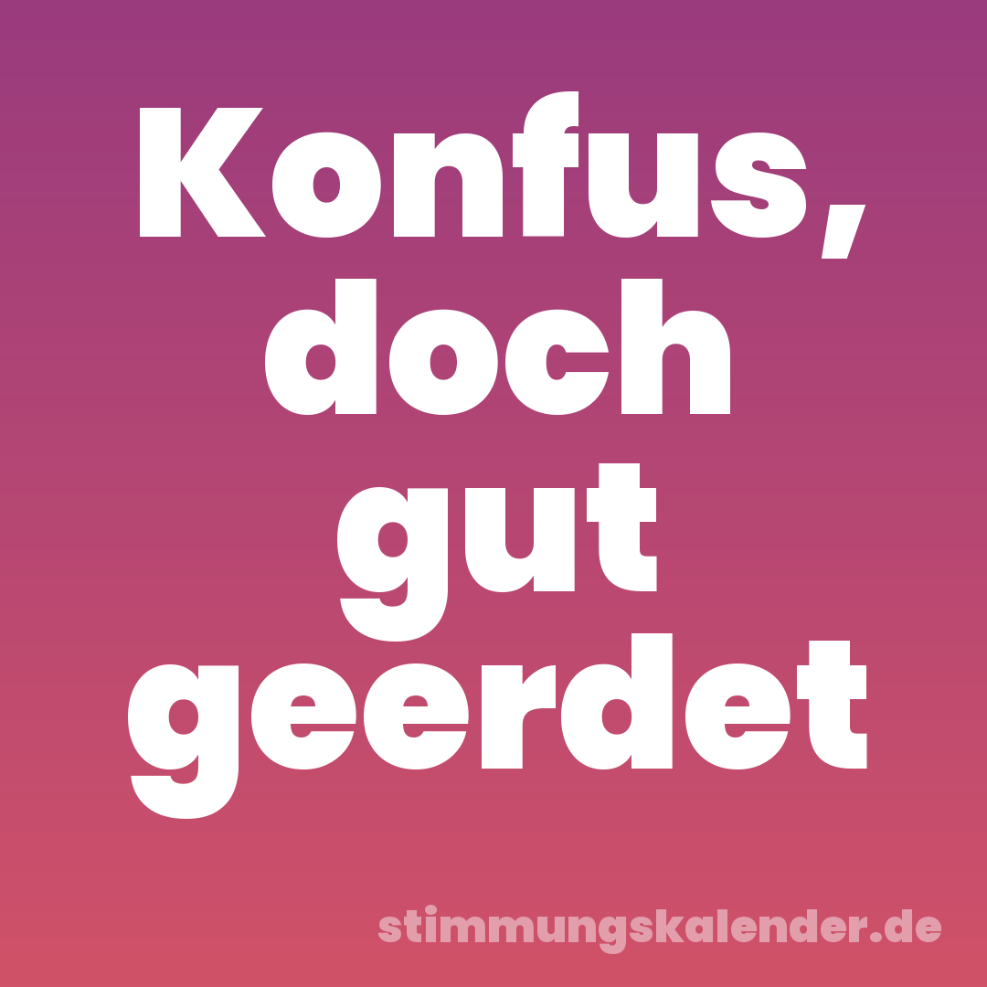 Konfus, doch gut geerdet