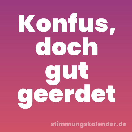 Konfus, doch gut geerdet