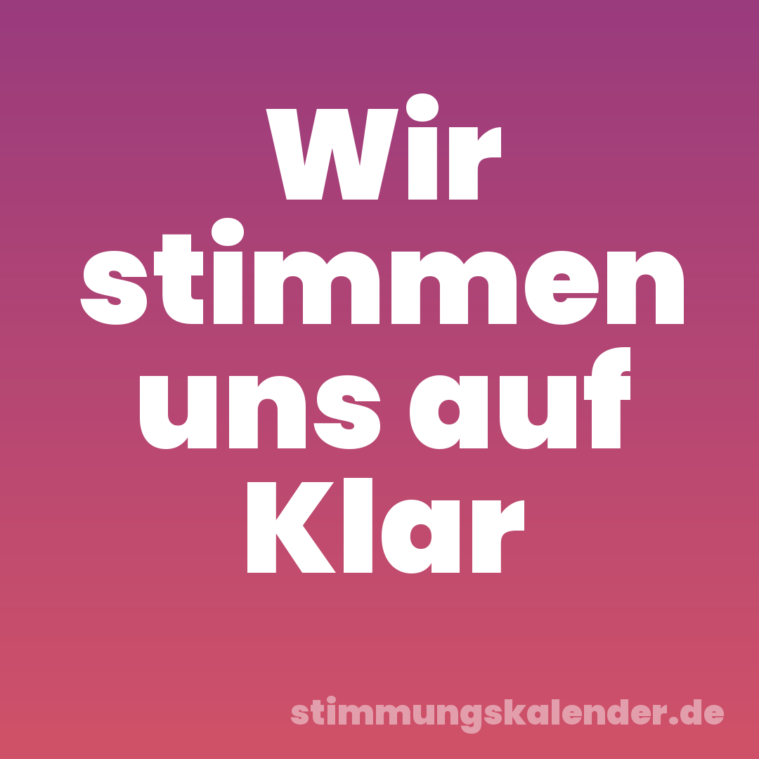 Wir stimmen uns auf Klar