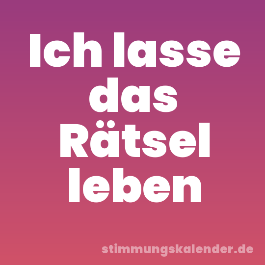 Ich lasse das Rätsel leben