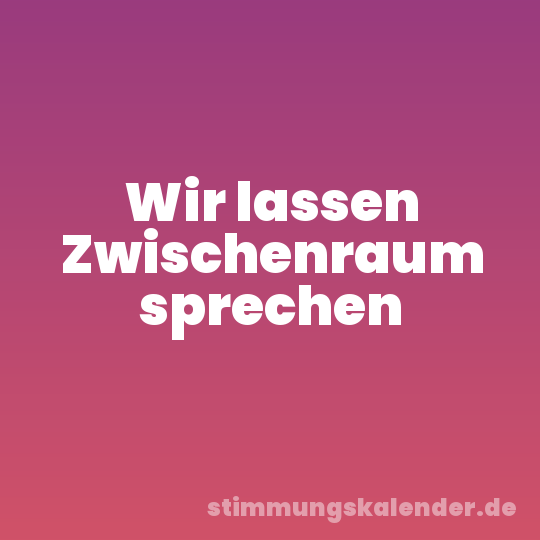 Wir lassen Zwischenraum sprechen