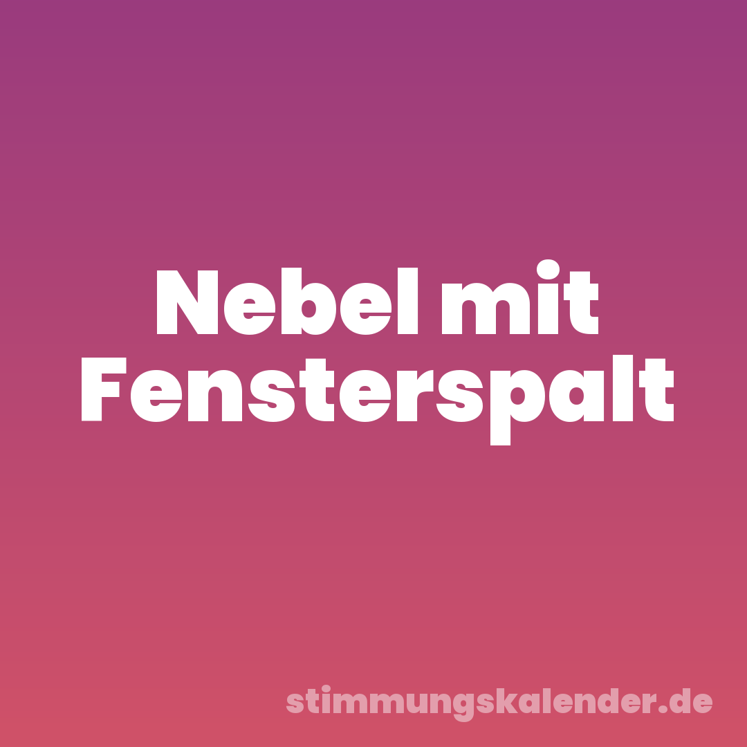 Nebel mit Fensterspalt