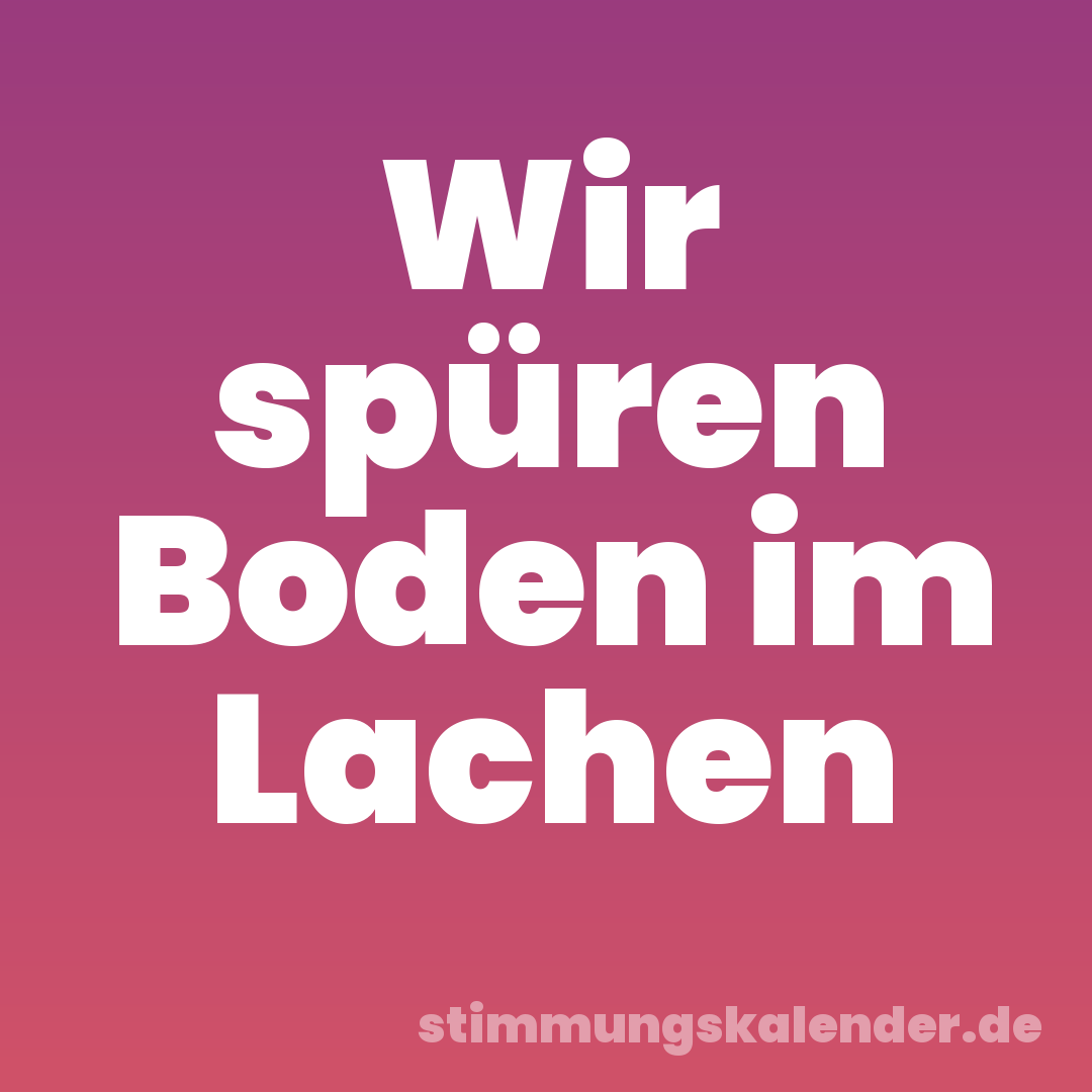 Wir spüren Boden im Lachen