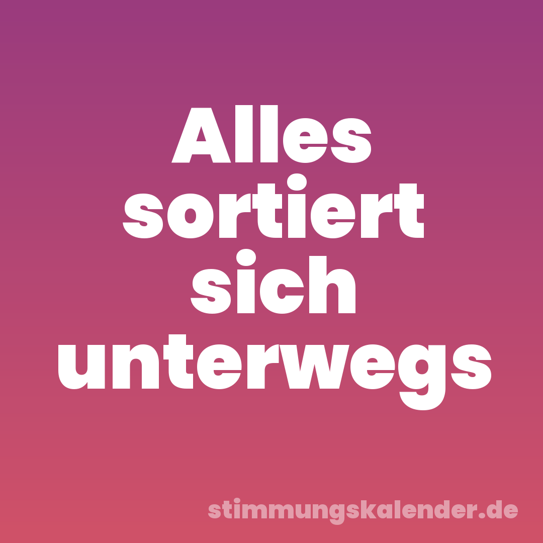 Alles sortiert sich unterwegs