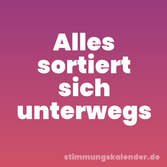 Alles sortiert sich unterwegs