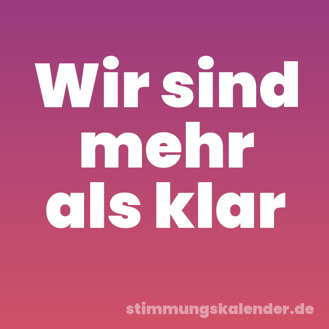 Wir sind mehr als klar