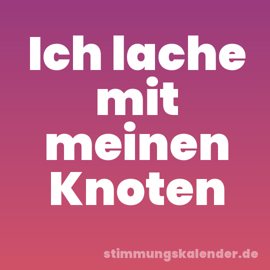 Ich lache mit meinen Knoten