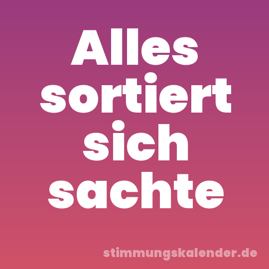 Alles sortiert sich sachte