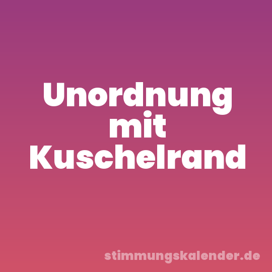 Unordnung mit Kuschelrand