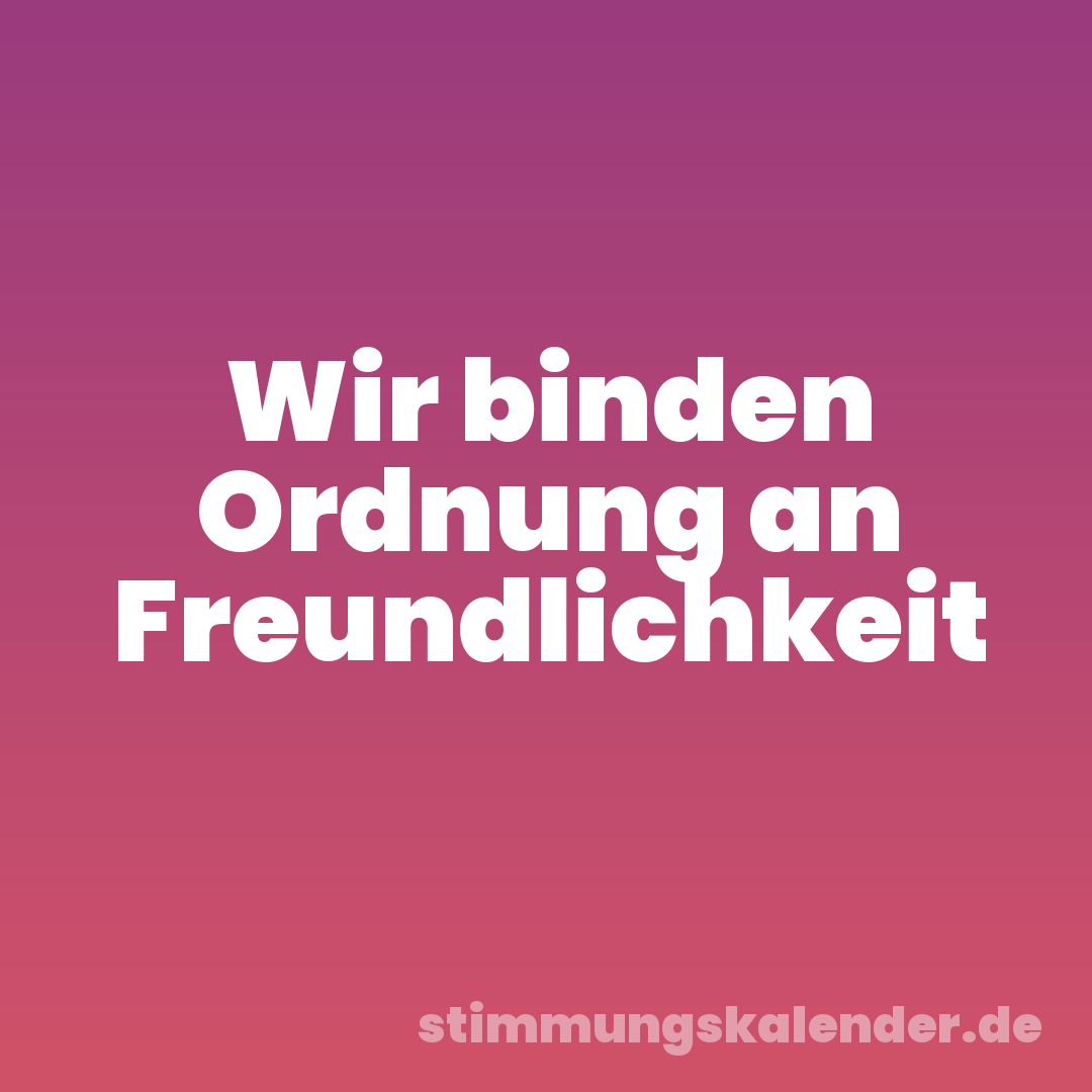 Wir binden Ordnung an Freundlichkeit