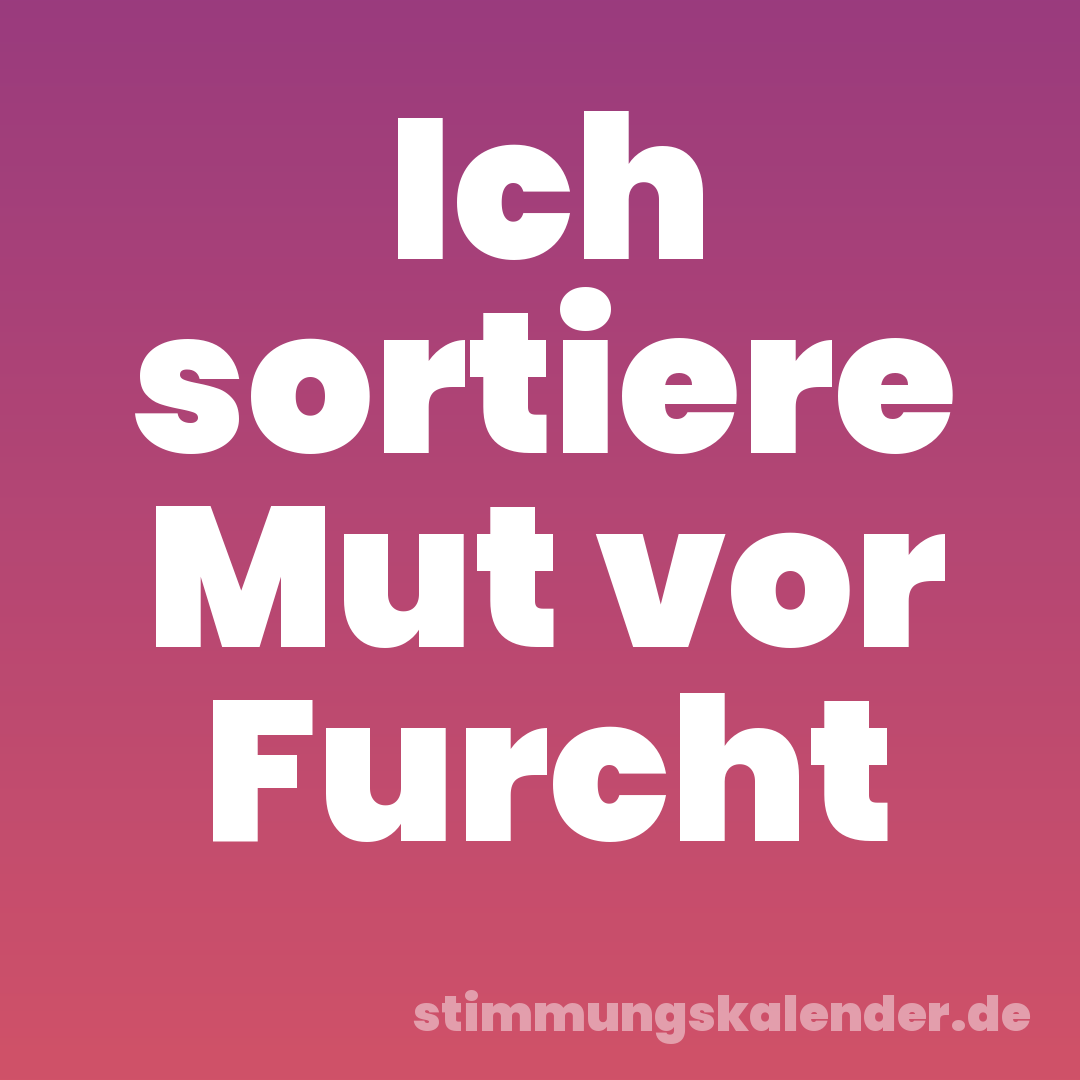 Ich sortiere Mut vor Furcht
