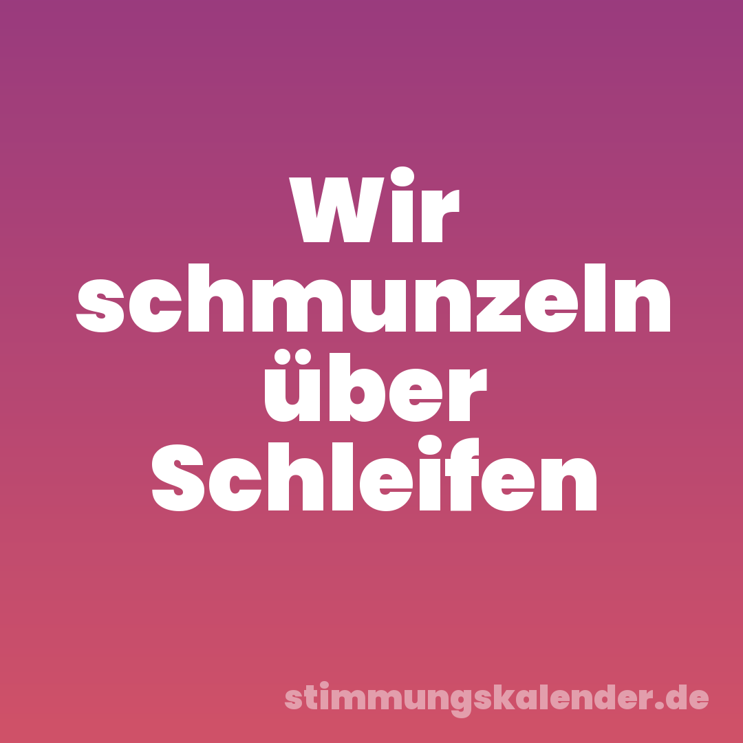 Wir schmunzeln über Schleifen