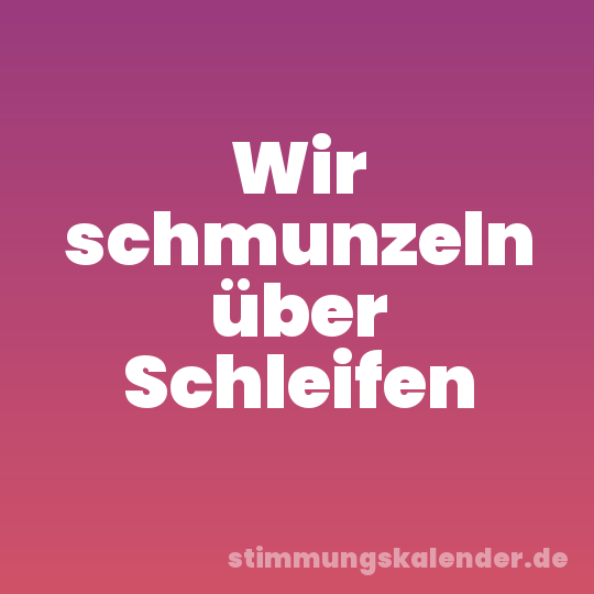 Wir schmunzeln über Schleifen