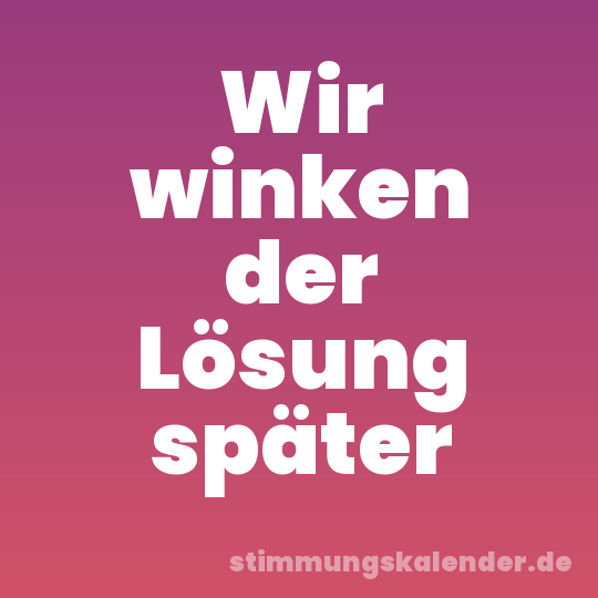Wir winken der Lösung später